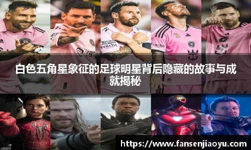 白色五角星象征的足球明星背后隐藏的故事与成就揭秘